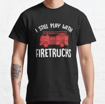 I Still Play With Firetrucks Funny Firefighter For Men Dad American Flag Christmas Gift T-Shirt Official Firefighter Merch