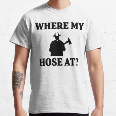 Where My Hose At? T-Shirt Official Firefighter Merch