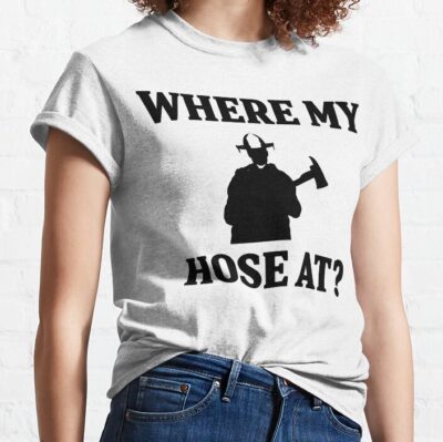 Where My Hose At? T-Shirt Official Firefighter Merch