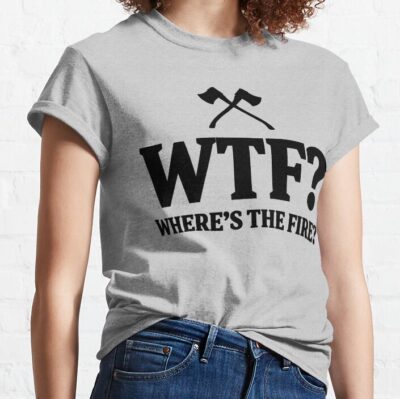 Wtf? Where'S The Fire? T-Shirt Official Firefighter Merch